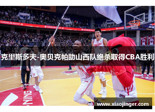 克里斯多夫-奥贝克帕助山西队绝杀取得CBA胜利