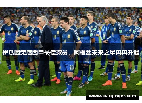 伊瓜因荣膺西甲最佳球员，阿根廷未来之星冉冉升起