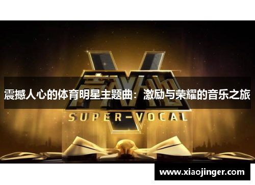 震撼人心的体育明星主题曲：激励与荣耀的音乐之旅
