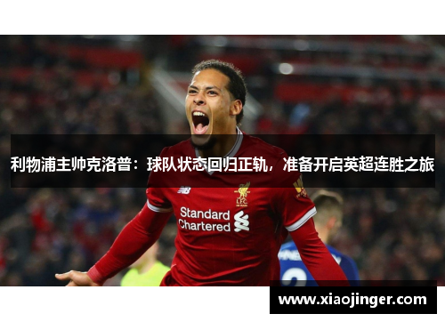 利物浦主帅克洛普：球队状态回归正轨，准备开启英超连胜之旅