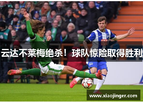 云达不莱梅绝杀！球队惊险取得胜利