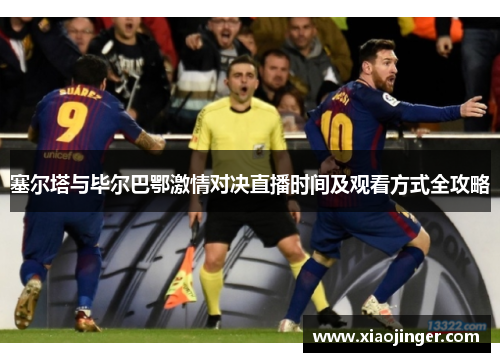 塞尔塔与毕尔巴鄂激情对决直播时间及观看方式全攻略