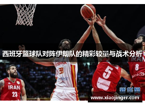 西班牙篮球队对阵伊朗队的精彩较量与战术分析