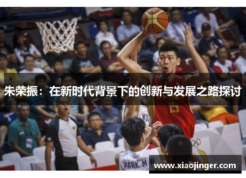 朱荣振：在新时代背景下的创新与发展之路探讨