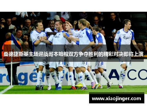 桑德捷斯基主场迎战哥本哈根双方争夺胜利的精彩对决即将上演