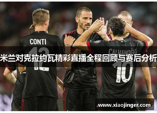 米兰对克拉约瓦精彩直播全程回顾与赛后分析